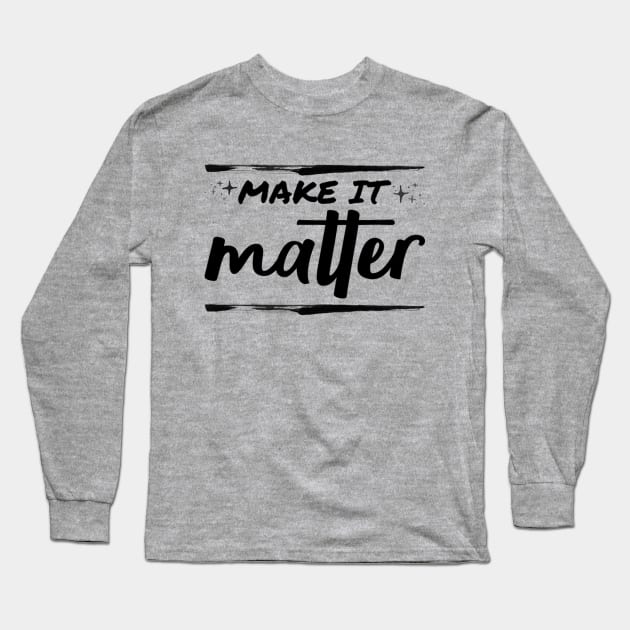 Make it matter Long Sleeve T-Shirt by NomiCrafts